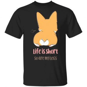 Life Is Short So Are My Legs Corgi Unisex T-Shirt