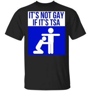 It's Not Gay If It's TSA 2 Unisex T-Shirt