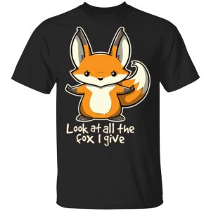 Look at All The Fox I give Unisex T-Shirt