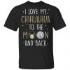 I Love My Chihuahua To The Moon and Back Unisex T-Shirt