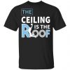 The Ceiling Is The Roof Unisex T-Shirt