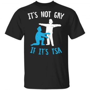 It's Not Gay If It's TSA Unisex T-Shirt
