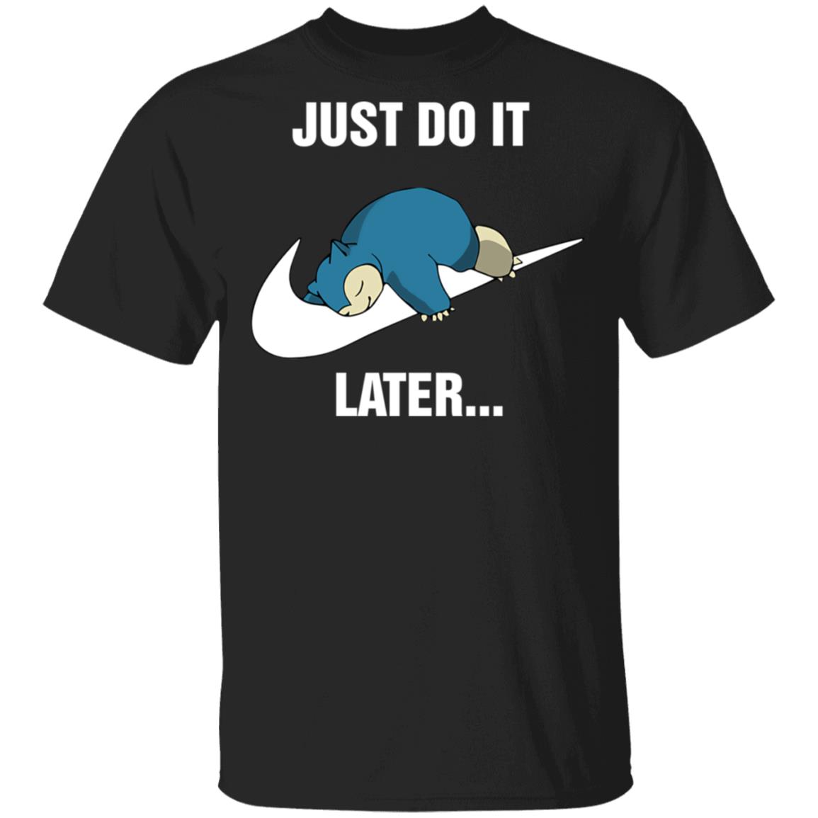 just do it later snorlax shirt